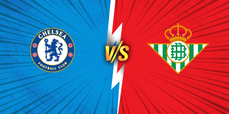 Gợi ý các kèo khi cược Betis vs Chelsea