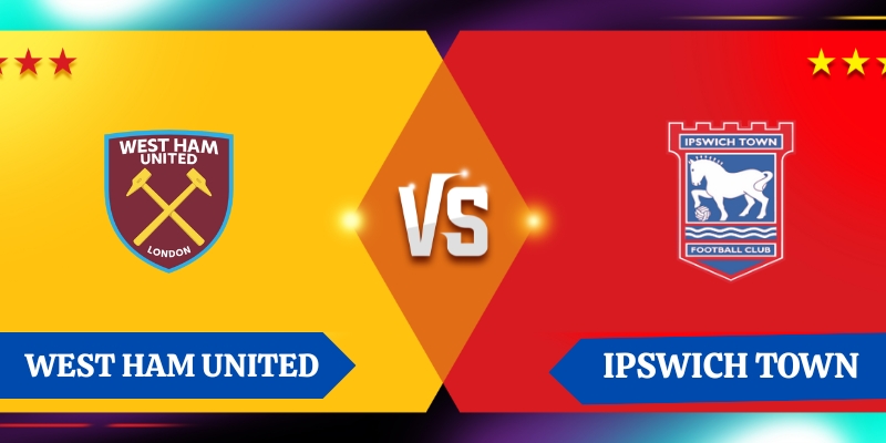 Nhận định kết quả West Ham United vs Ipswich Town