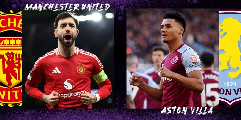 Tổng quan về trận đấu Aston Villa vs Manchester United